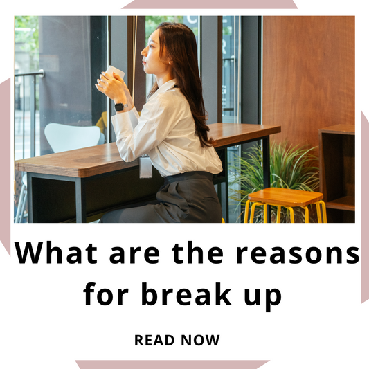 What are the reasons for break up