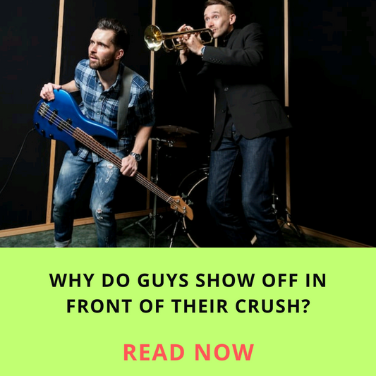 Why do guys show off in front of their crush?