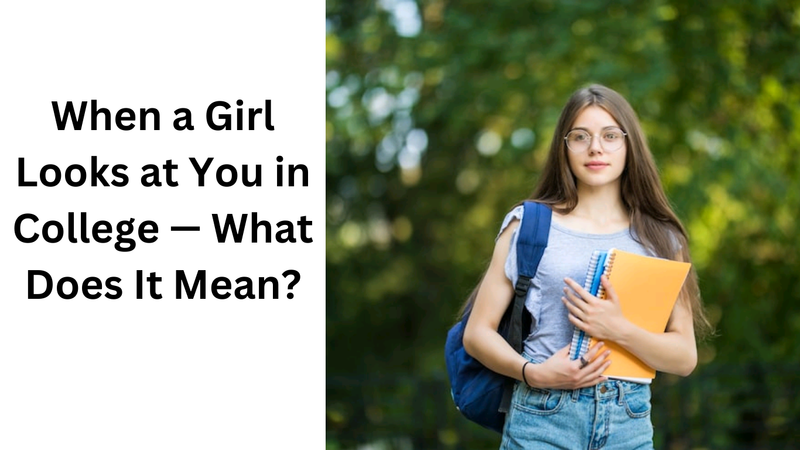 When a Girl Looks at You in College — What Does It Mean?