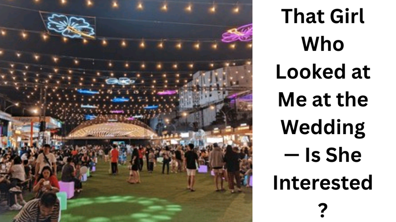That Girl Who Looked at Me at the Wedding — Is She Interested?
