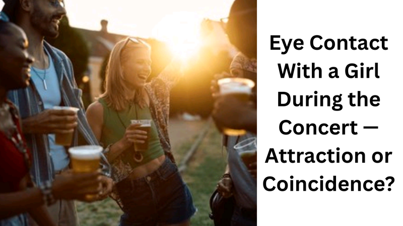 Eye Contact With a Girl During the Concet — Attraction or Coincidence?