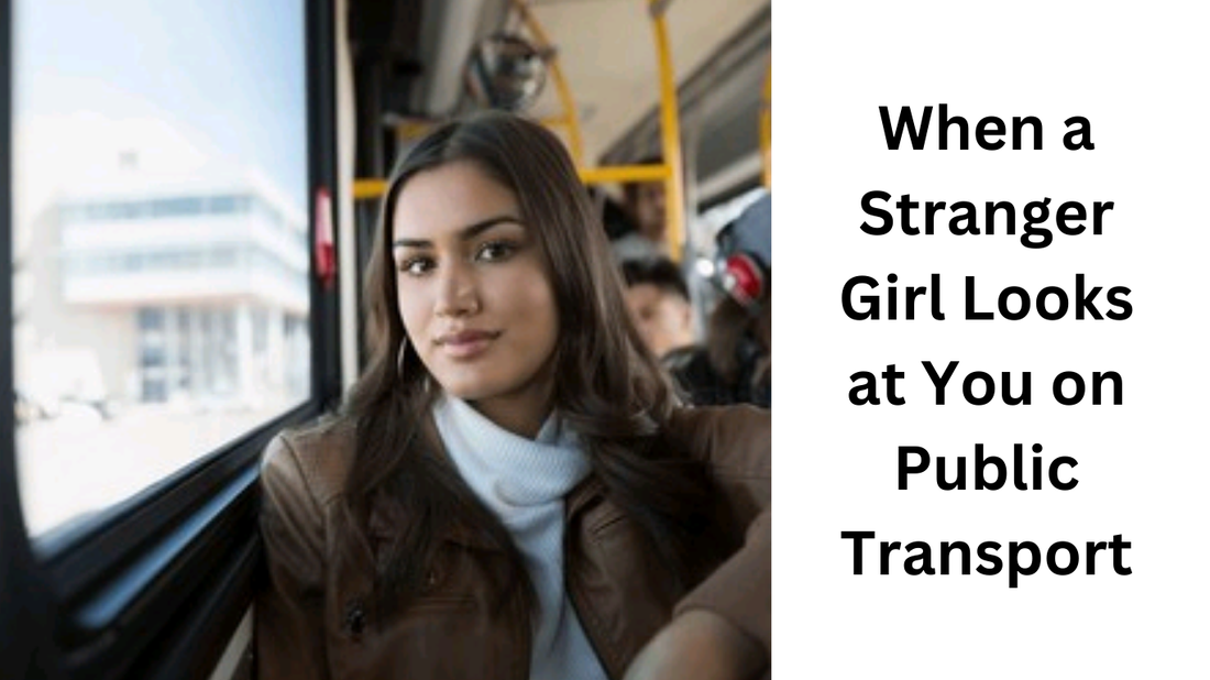When a Stranger Girl Looks at You on Public Transport — What Does It Mean?