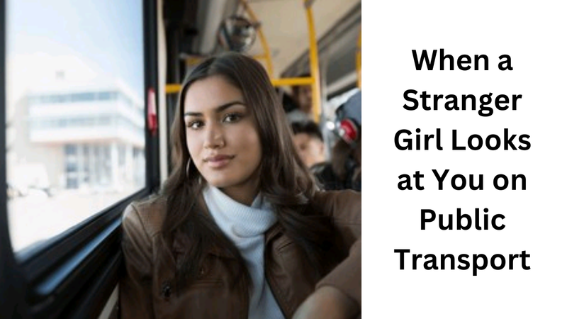 When a Stranger Girl Looks at You on Public Transport — What Does It Mean?
