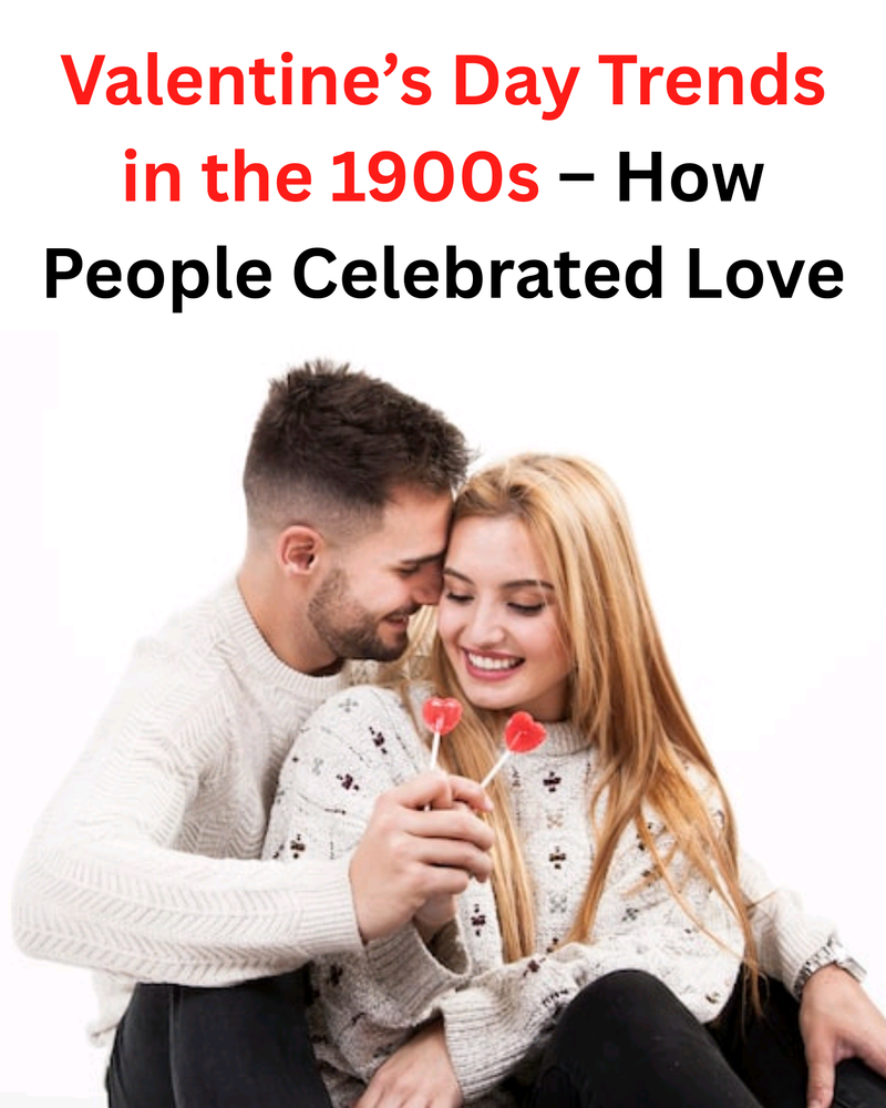 Valentine’s Day Trends in 1900