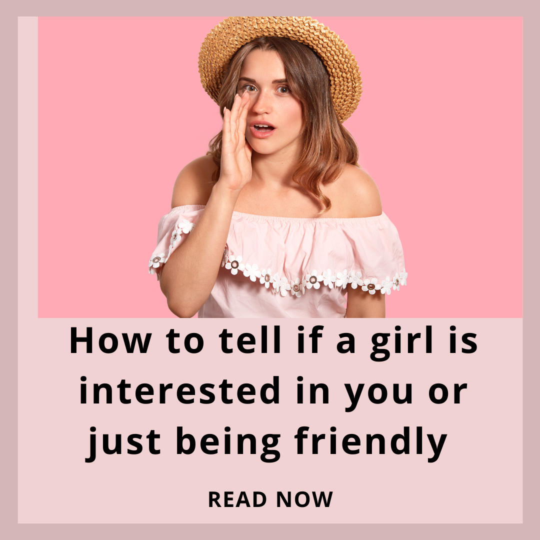 How to tell if a girl is interested in you or just being friendly 