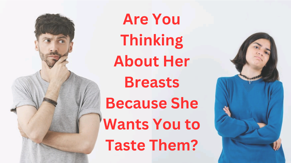 Are You Thinking About Her Breasts Because She Wants You to Taste Them?