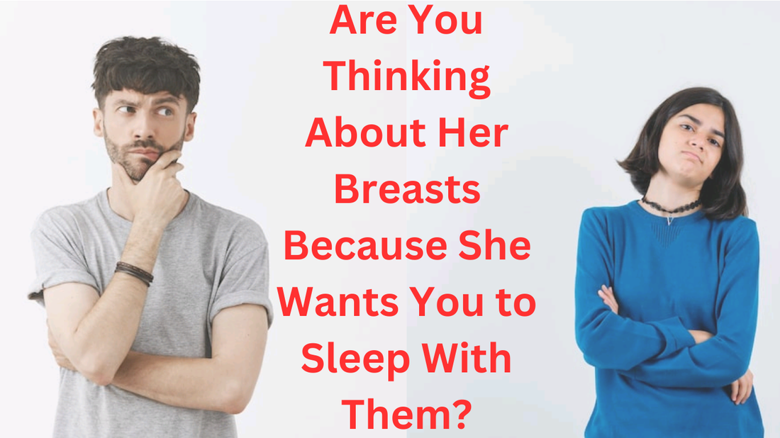 Are You Thinking About Her Breasts Because She Wants You to Sleep With Them?