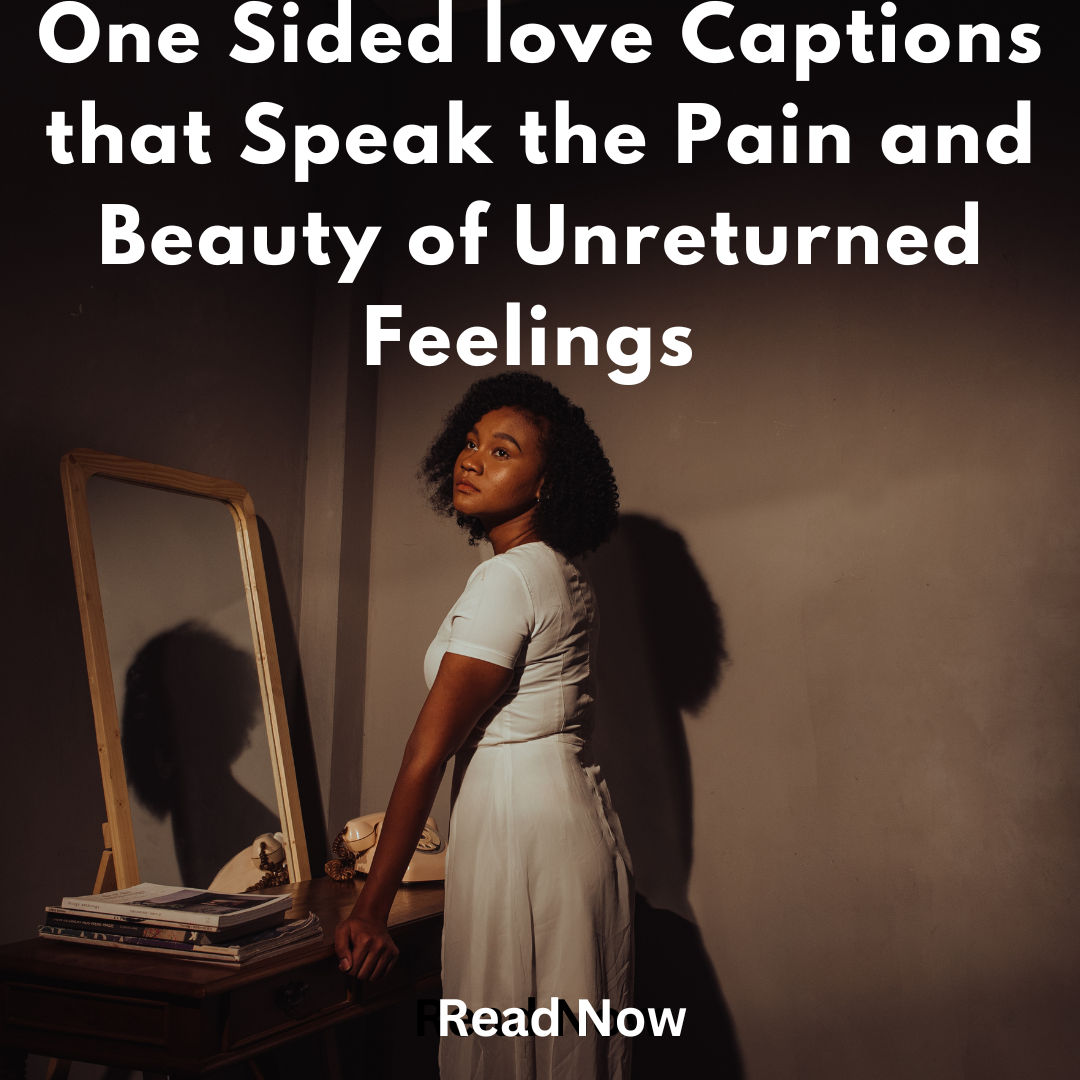 One-Sided Love Captions That Speak the Pain and Beauty of Unreturned Feelings