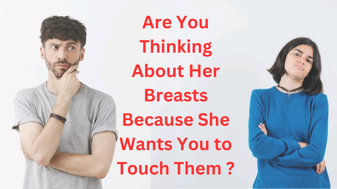 Are You Thinking About Her Breasts Because She Wants You to Touch Them ?