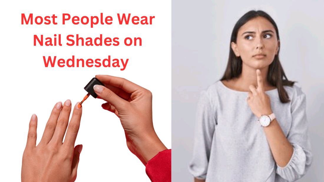 Most people wear nail shades on Wednesday 