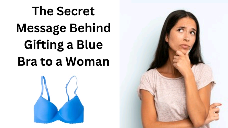 The Secret Message Behind Gifting a Blue Bra to a Woman