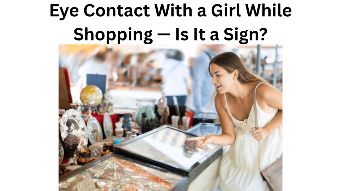 Eye Contact With a Girl While Shopping — Is It a Sign?