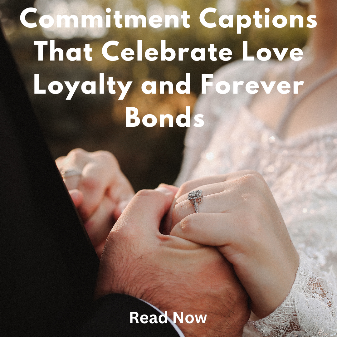 Commitment Captions That Celebrate Love, Loyalty, and Forever Bonds