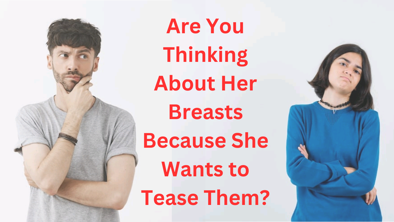 Are You Thinking About Her Breasts Because She Wants to Tease Them?