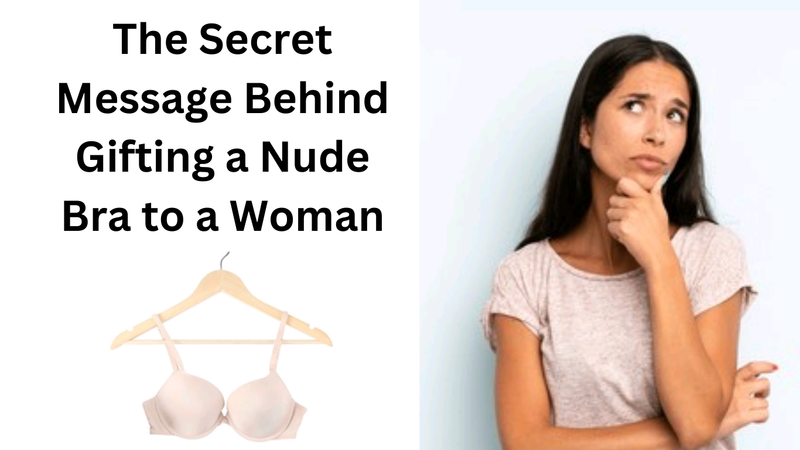 The Secret Message Behind Gifting a Nude Bra to a Woman