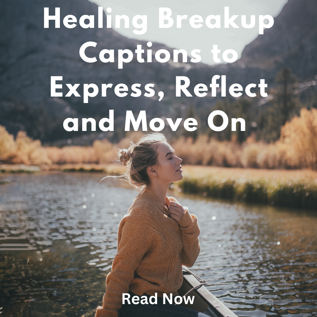 Healing Breakup Captions to Express, Reflect, and Move On