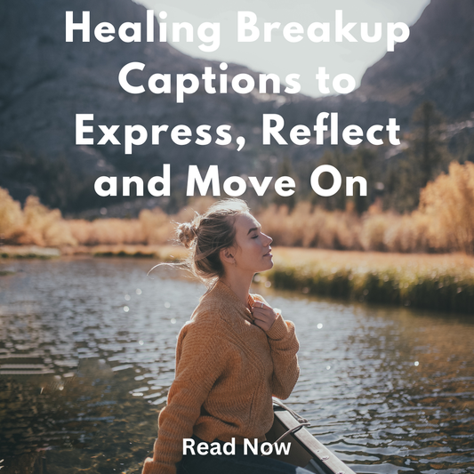 Healing Breakup Captions to Express, Reflect, and Move On