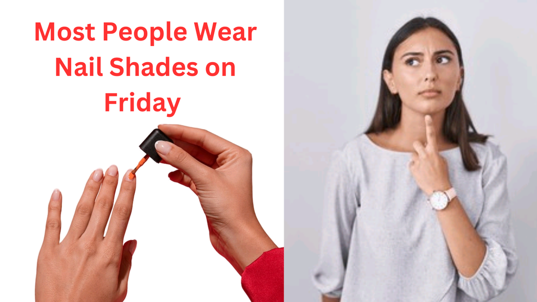 Most people wear nail shades on Friday 