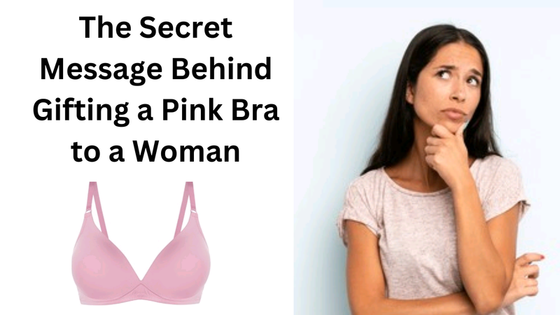 The Secret Message Behind Gifting a Pink Bra to a Woman