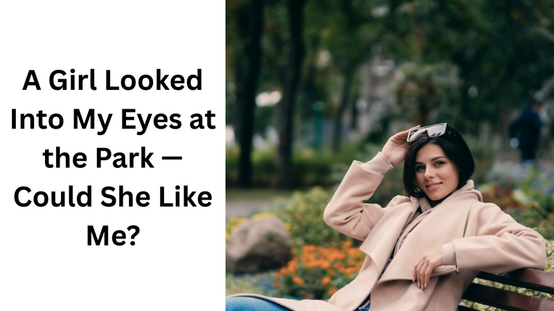 A Girl Looked Into My Eyes at the Park — Could She Like Me?