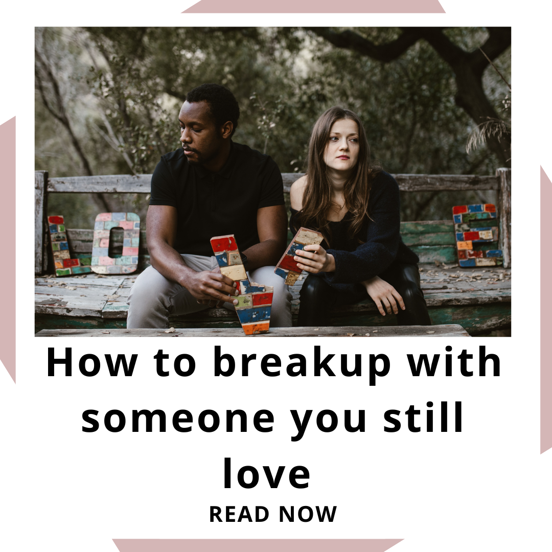 How to break up with someone you still love 