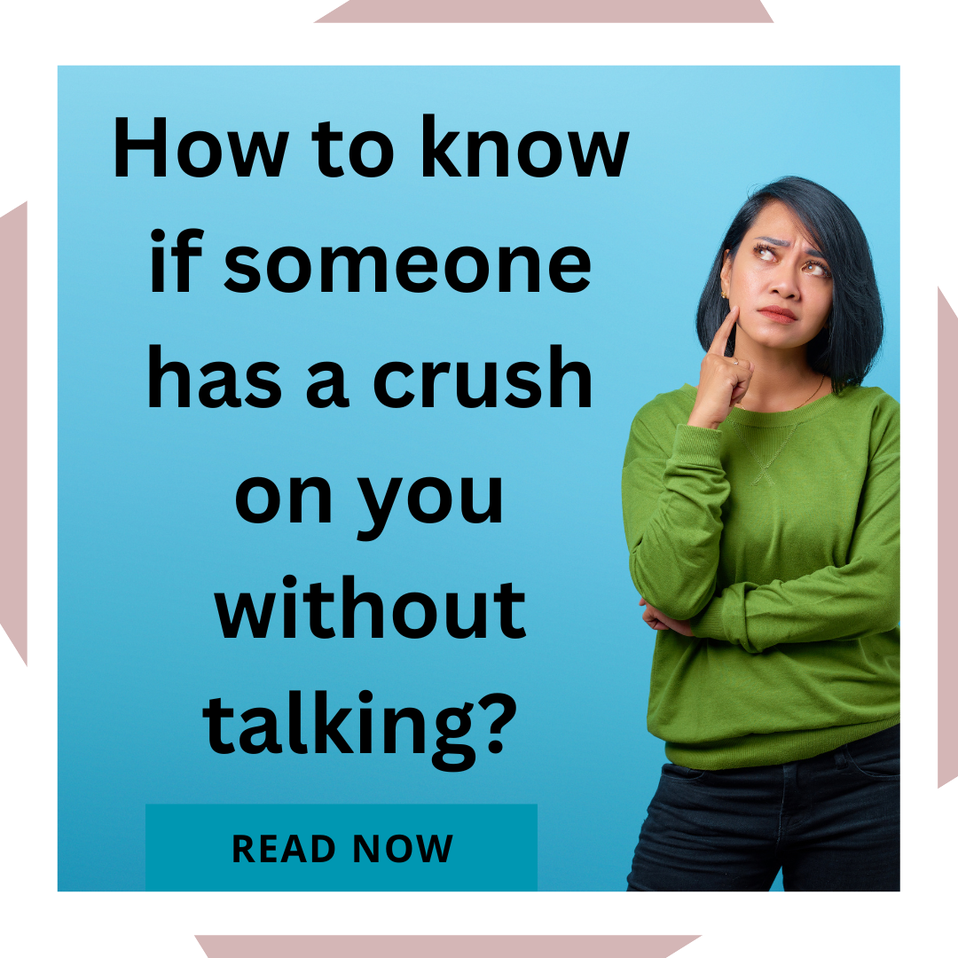 How to know if someone has a crush on you without talking? 