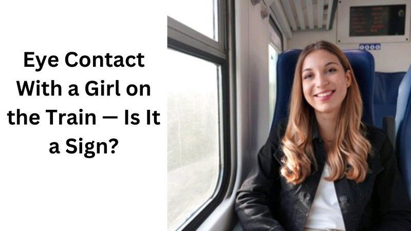 Eye Contact With a Girl on the Train — Is It a Sign?