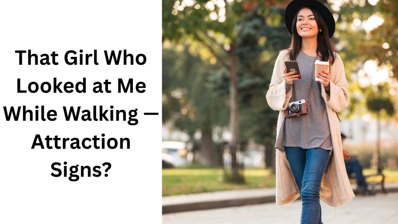 That Girl Who Looked at Me While Walking — Attraction Signs?