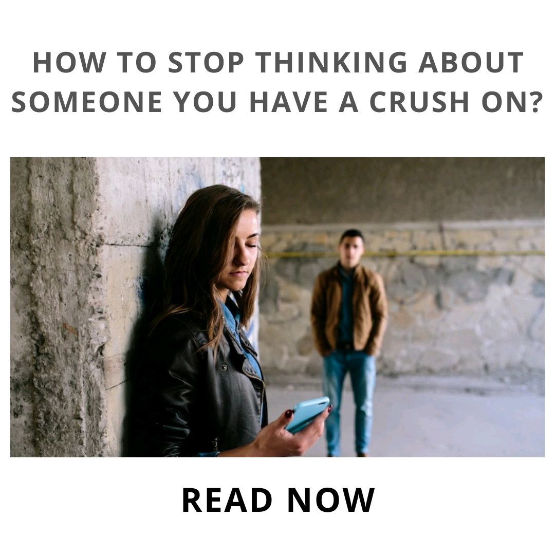 How to stop thinking about someone you have a crush on 