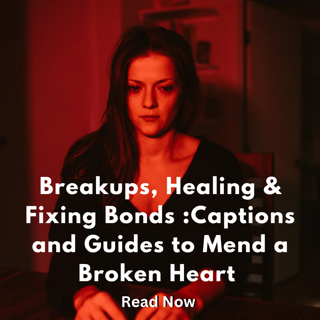 Breakups, Healing & Fixing Bonds: Captions and Guides to Mend a Broken Heart