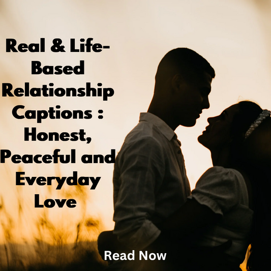 Real & Life-Based Relationship Captions: Honest, Peaceful, and Everyday Love